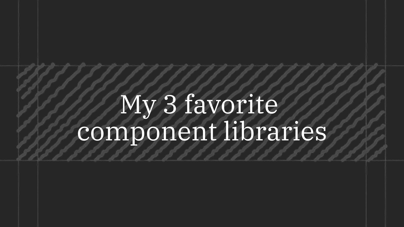 My 3 Favorite Component Libraries